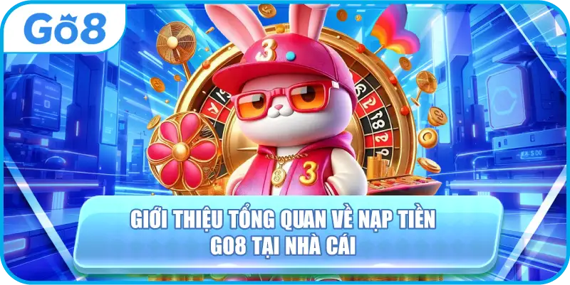 Giới thiệu tổng quan về nạp tiền GO8 tại nhà cái